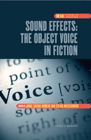 Jorge Sacido Romero and Sylvia Mieszkowski, eds. _Sound Effects: The Object Voice in English Fiction_ (Amsterdam: Rodopi, 2015)